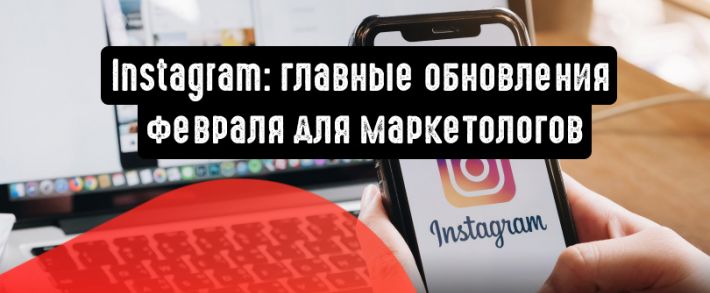 Instagram: главные обновления февраля для маркетологов
