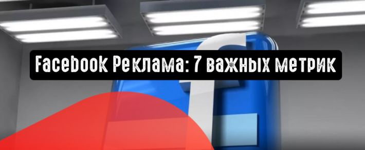 Facebook Реклама: 7 важных метрик