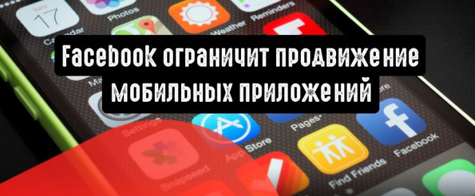 Facebook вводит ограничения касательно продвижения мобильных приложений