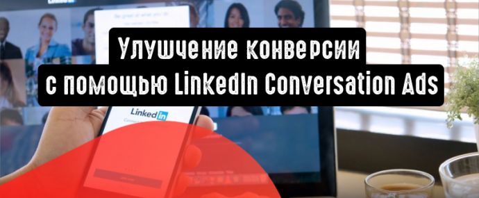 Как улучшить конверсию с помощью LinkedIn Conversation Ads