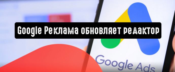 Google Реклама представляет обновленную версию Editor v1.3