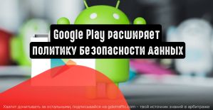 Google Play расширяет политику безопасности данных