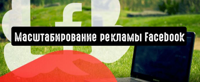 4 способа масштабировать рекламу в Facebook