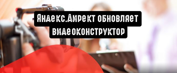 Яндекс.Директ: создавайте видеорекламу быстрее, проще и легче