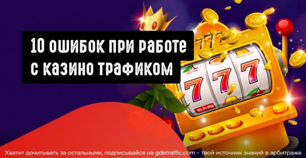 10 ошибок в гемблинг кампаниях, которые мешают выйти в плюс