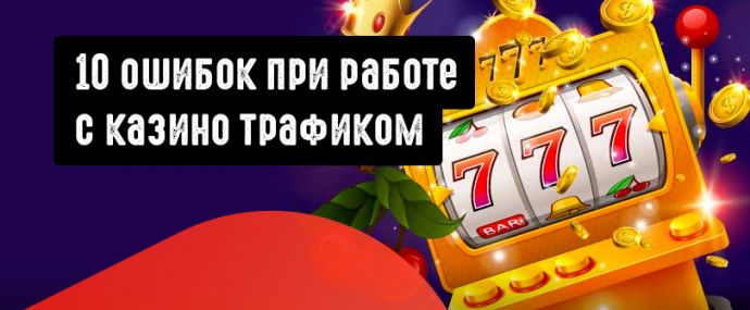 10 ошибок в гемблинг кампаниях, которые мешают выйти в плюс