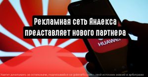 Яндекса и Huawei: новое партнерство и новые площадки