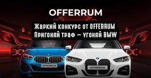 Жаркий конкурс от OFFERRUM: пригоняй траф - угоняй BMW