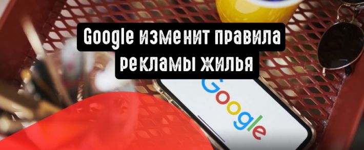 Google изменит правила рекламы жилья, кредитов и устройства на работу