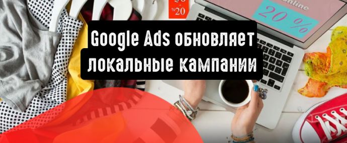 Google Реклама обновляет локальные кампании