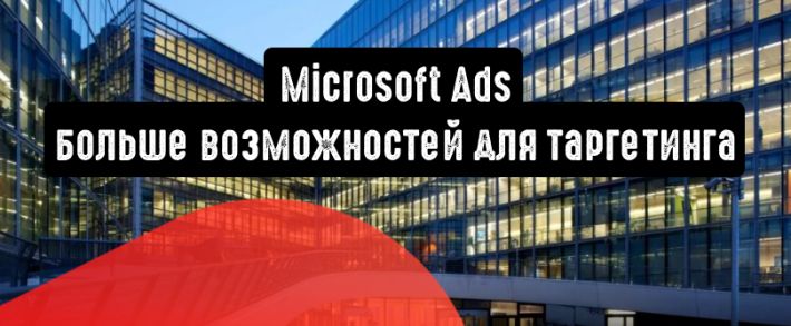 Microsoft Ads: больше возможностей для таргетинга