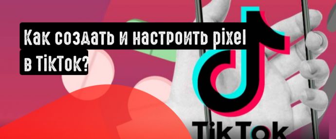 Как создать и настроить Pixel в TikTok?