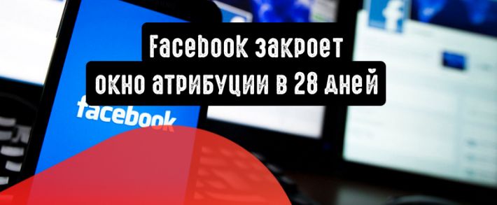 Facebook закроет 28-дневное окно кликов
