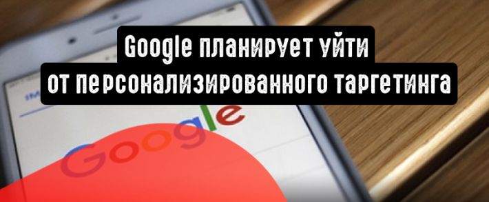 Google собирается заменить индивидуальный таргетинг на когортный