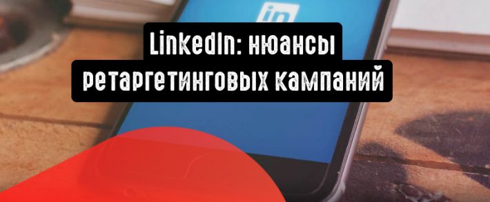 LinkedIn: нюансы ретаргетинговых кампаний