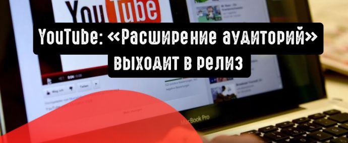 YouTube: «Расширение аудиторий» выходит в релиз