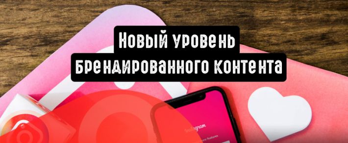 Instagram: новый уровень брендированного контента