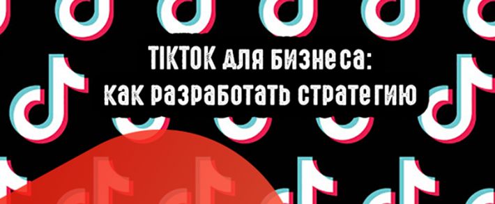 TikTok для бизнеса: как разработать стратегию
