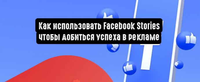 Как использовать Facebook Stories чтобы добиться успеха в рекламе