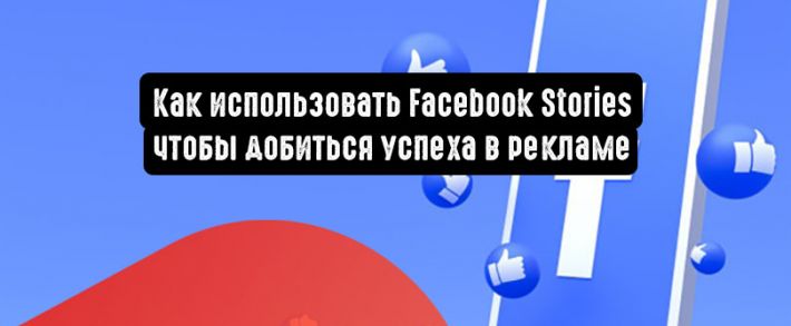 Как использовать Facebook Stories чтобы добиться успеха в рекламе
