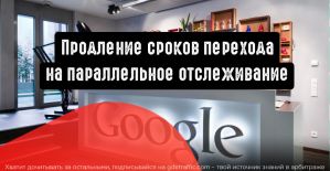 Google Реклама продлевает сроки перехода на параллельное отслеживание