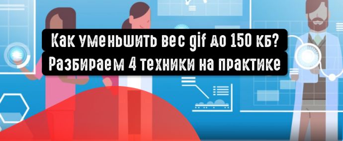 Как уменьшить вес gif до 150 кб? Разбираем 4 техники на практике