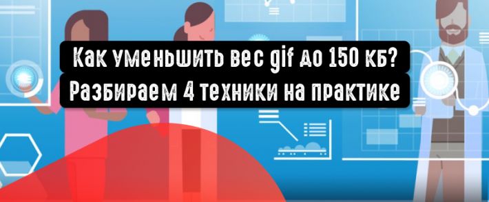 Как уменьшить вес gif до 150 кб? Разбираем 4 техники на практике