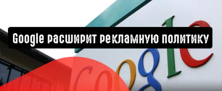 Google расширит рекламную политику