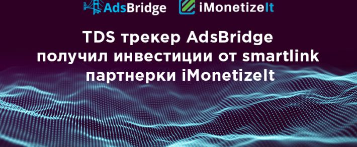 TDS трекер AdsBridge получил инвестиции от smartlink и CPA партнерки iMonetizeIt
