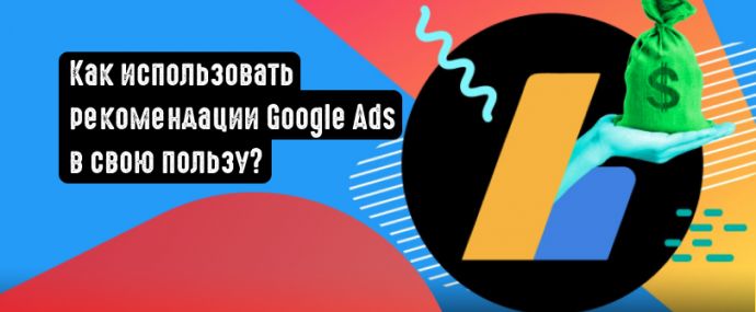 Как использовать рекомендации Google Ads в свою пользу?