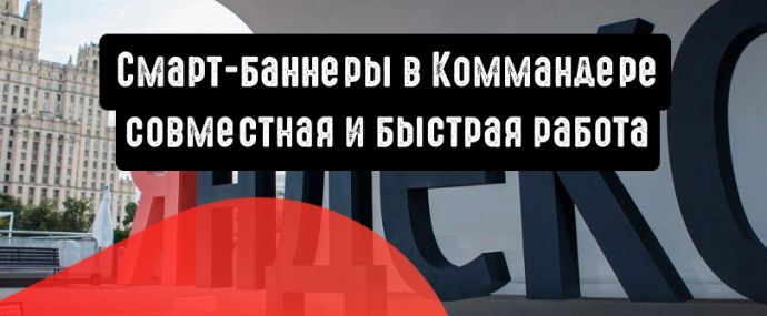 Директ.Коммандер и смарт-баннеры: совместная и быстрая работа
