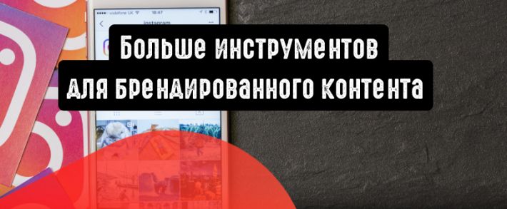Instagram: больше инструментов для брендированного контента