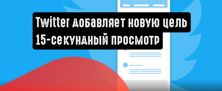 Новая цель для видеокампаний от Twitter: 15-секундный просмотр