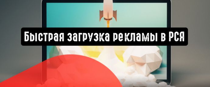 Ускоренная загрузка рекламы в РСЯ