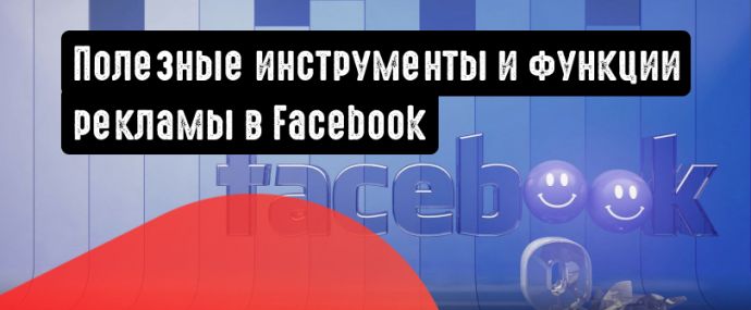 Полезные инструменты и функции рекламы в Facebook