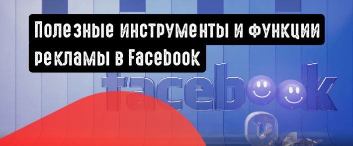 Полезные инструменты и функции рекламы в Facebook