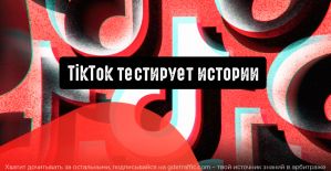 TikTok расширяет свои возможности: тестирование Stories идет полным ходом