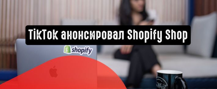 TikTok анонсировал новую вкладку Shopify Shop