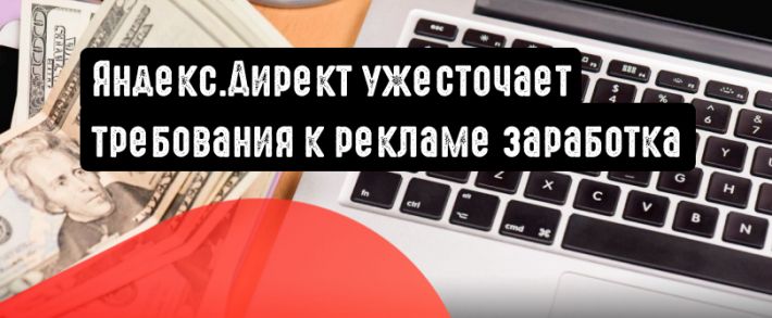 Яндекс.Директ: требования к рекламе заработка станут более строгими