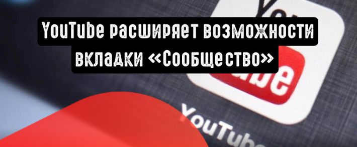 YouTube расширяет возможности вкладки ”Сообщество” для авторов