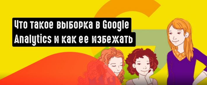 Что такое выборка Google Analytics и как ее избежать