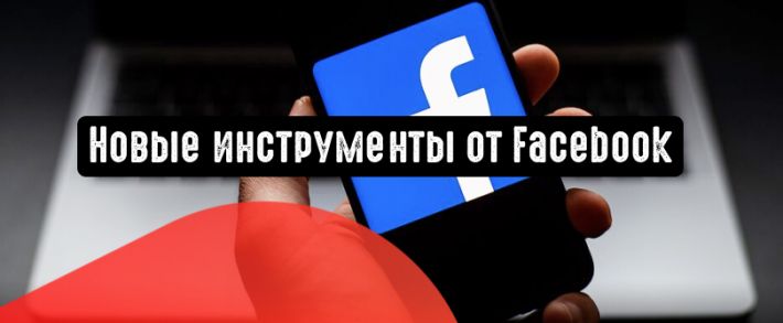 Facebook запускает новые инструменты