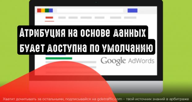 Google Ads: атрибуция на основе данных станет по умолчанию