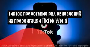 ТикТок анонсировал новые инструменты на презентации TikTok World