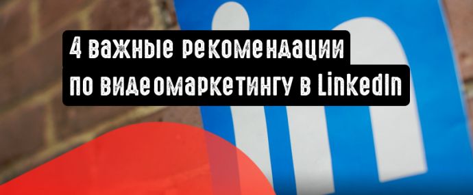 Ценные рекомендации по видеомаркетингу в LinkedIn