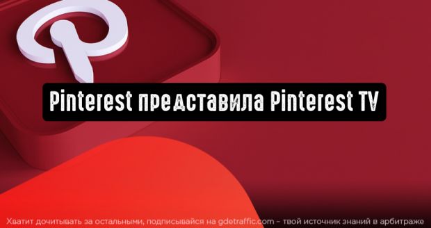 Pinterest анонсировала запуск Pinterest TV: прямые трансляции с возможностью покупок