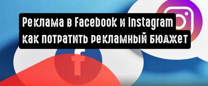 Facebook и Instagram: на что обратить внимание при планировании рекламного бюджета