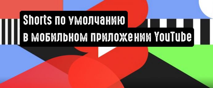 Запуск Shorts по умолчанию в мобильном приложении YouTube