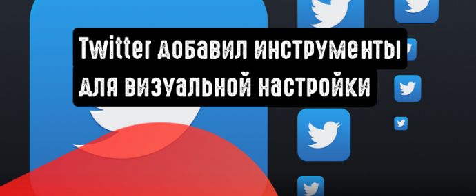 Twitter представил обновленные инструменты визуальной настройки
