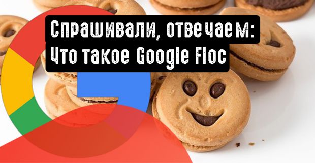 Спрашивали, отвечаем: Что такое Google Floc и зачем этот инструмент рекламодателю